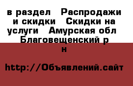  в раздел : Распродажи и скидки » Скидки на услуги . Амурская обл.,Благовещенский р-н